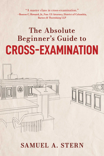 The Absolute Beginner's Guide to Cross-Examination by Samuel A. Stern, 9781510768857