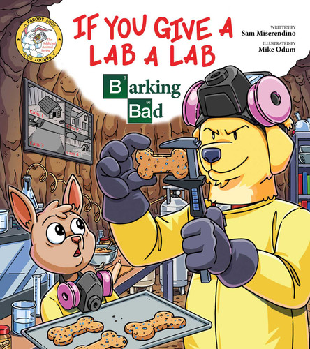 If You Give a Lab a Lab (Barking Bad (A Breaking Bad Parody)) by Sam Miserendino, Mike Odum, 9781510772526