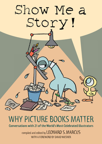 Show Me a Story! (Why Picture Books Matter: Conversations with 21 of the World's Most Celebrated Illustrators) by Leonard S. Marcus, 9780763635060