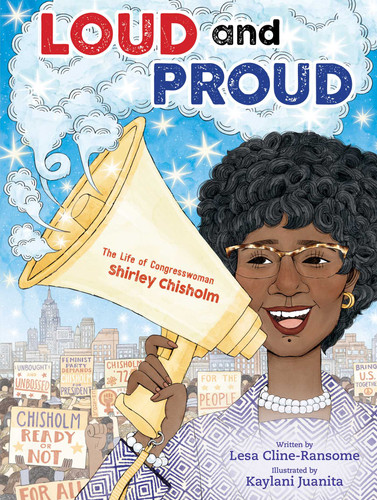 Loud and Proud (The Life of Congresswoman Shirley Chisholm) by Lesa Cline-Ransome, Kaylani Juanita, 9781534463523