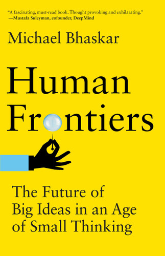 Human Frontiers (The Future of Big Ideas in an Age of Small Thinking) - 9780262545105 by Michael Bhaskar
