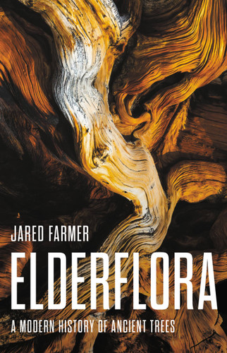 Elderflora (A Modern History of Ancient Trees) by Jared Farmer, 9780465097845