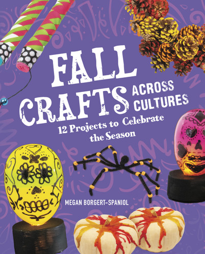 Fall Crafts Across Cultures (12 Projects to Celebrate the Season) by Megan Borgert-Spaniol, 9781666334586
