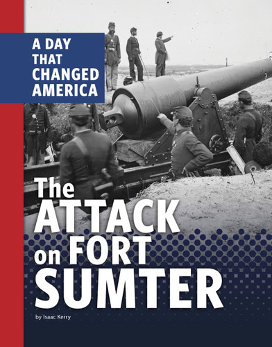 The Attack on Fort Sumter (A Day that Changed America) by Isaac Kerry, 9781666341638