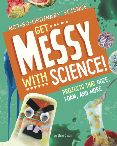 Get Messy with Science! (Projects that Ooze, Foam, and More) by Elsie Olson, 9781666342178