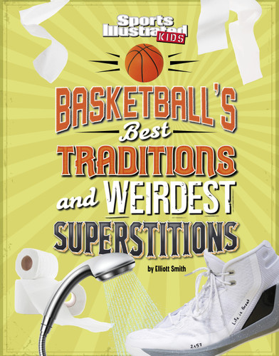 Basketball's Best Traditions and Weirdest Superstitions by Elliott Smith, 9781666346770