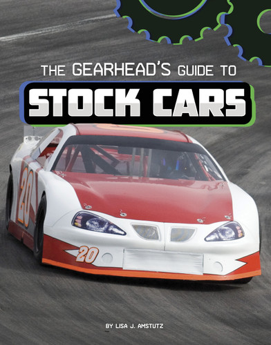 The Gearhead's Guide to Stock Cars by Lisa J. Amstutz, 9781666356496