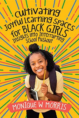 Cultivating Joyful Learning Spaces for Black Girls (Insights into Interrupting School Pushout) by Monique W. Morris, 9781416631224