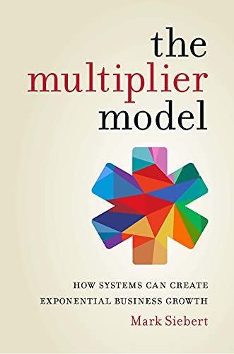 The Multiplier Model (How Systems Can Create Exponential Business Growth) by Mark Sibert, 9781599186672