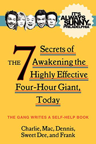 It's Always Sunny in Philadelphia (The 7 Secrets of Awakening the Highly Effective Four-Hour Giant, Today) by The Gang, 9780062225115