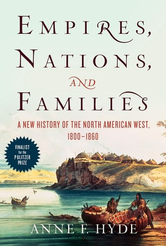 Empires, Nations, and Families (A New History of the North American West, 1800-1860) by Anne F. Hyde, 9780062225153