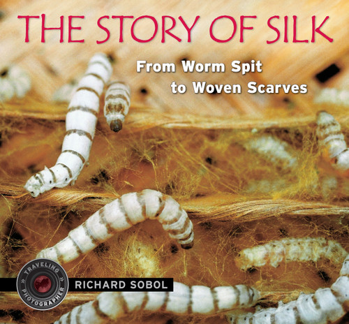 The Story of Silk (From Worm Spit to Woven Scarves) by Richard Sobol, Richard Sobol, 9780763641658