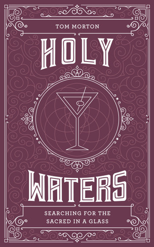 Holy Waters (Searching for the sacred in a glass) by Tom Morton, 9781786786562