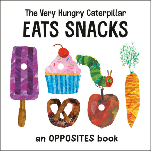 The Very Hungry Caterpillar Eats Snacks (An Opposites Book) by Eric Carle, Eric Carle, 9780593384732