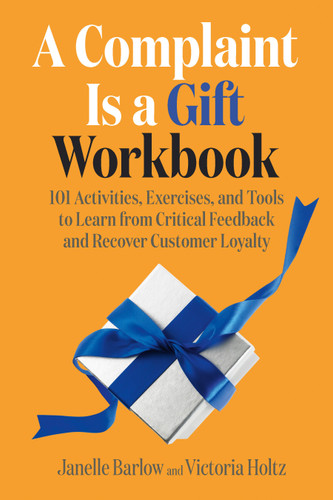 A Complaint Is a Gift Workbook (101 Activities, Exercises, and Tools to Learn from Critical Feedback and Recover Customer Loyalty) by Janelle Barlow, Victoria Holtz, 9781523002979