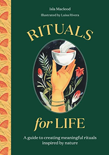 Rituals for Life (A guide to creating meaningful rituals inspired by nature) by Luisa Rivera, Isla Macleod, 9780857829429
