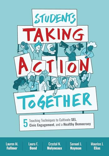 Students Taking Action Together (5 Teaching Techniques to Cultivate SEL, Civic Engagement, and a Healthy Democracy) by Lauren M. Fullmer, Laura F. Bond, Crystal N. Molyneaux, Samuel J. Nayman, Maurice J. Elias, 9781416630975