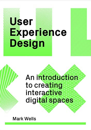 User Experience Design (An Introduction to Creating Interactive Digital Spaces) by Mark Wells, 9781529420265