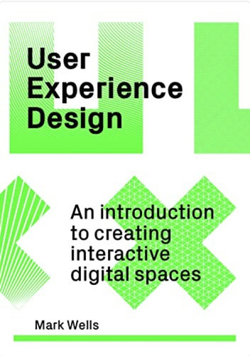 User Experience Design (An Introduction to Creating Interactive Digital Spaces) by Mark Wells, 9781529420265