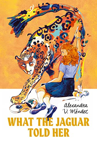 What the Jaguar Told Her by Alexandra V. Méndez, 9781646141753