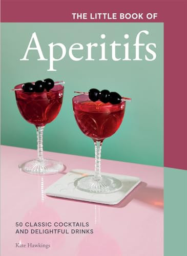 The Little Book of Aperitifs (50 Classic Cocktails and Delightful Drinks) by Kate Hawkings, 9781787138797