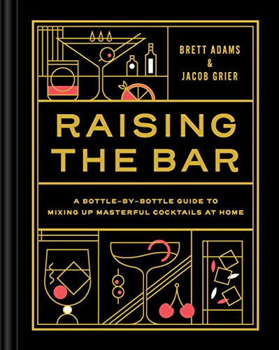 Raising the Bar (A Bottle-by-Bottle Guide to Mixing Masterful Cocktails at Home) - 9781797210322 by Brett Adams, Jacob Grier, 9781797210322