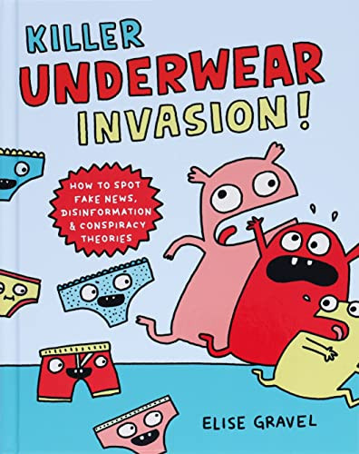 Killer Underwear Invasion! (How to Spot Fake News, Disinformation & Conspiracy Theories) by Elise Gravel, 9781797214917