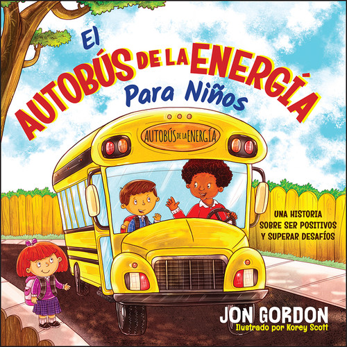 El Autobús de la Energía Para Niños (Una Hístoria Sobre Ser Positivos y Superar Desafíos) (Spanish Edition) by Jon Gordon, Korey Scott, 9781119909149