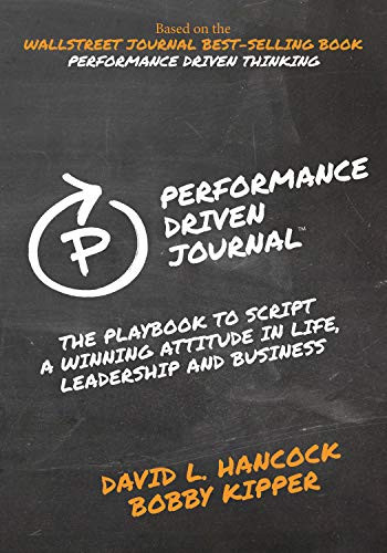 Performance-Driven Journal (The Playbook to Script a Winning Attitude in Life, Leadership and Business) by David L. Hancock, Bobby Kipper, 9781631954474