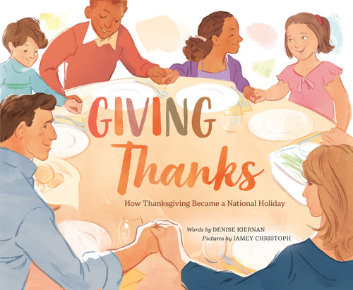 Giving Thanks (How Thanksgiving Became a National Holiday) by Denise Kiernan, Jamey Christoph, 9780593404416