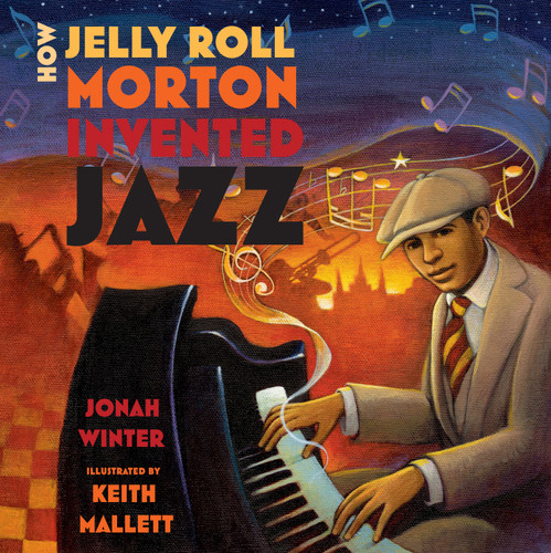 How Jelly Roll Morton Invented Jazz by Jonah Winter, Keith Mallett, 9781250865205