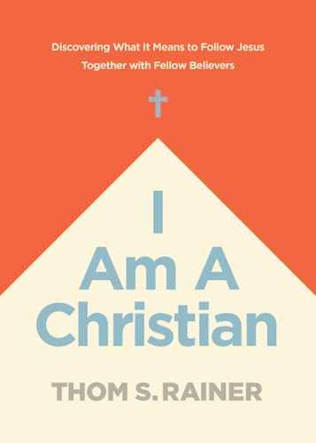 I Am a Christian (Discovering What It Means to Follow Jesus Together with Fellow Believers) by Thom S. Rainer, 9781496448927