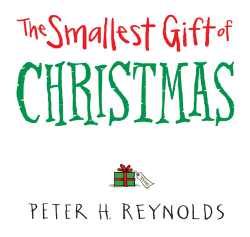 The Smallest Gift of Christmas by Peter H. Reynolds, Peter H. Reynolds, 9780763661038