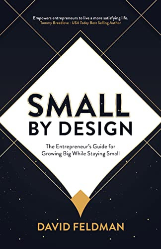 Small By Design (The Entrepreneur's Guide For Growing Big While Staying Small) by David Feldman, 9781631958854