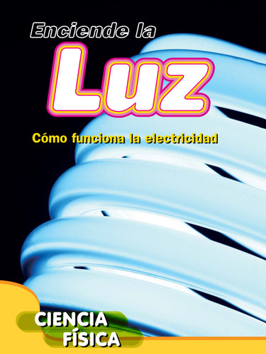 Enciende la luz: Cómo funciona la electricidad (Turn on the Light: How Electricity Works) (Spanish Edition) by Ella Newell, 9781627173063