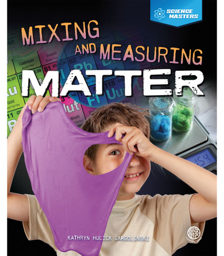 Mixing and Measuring Matter by Kathryn Hulick, 9781731612779