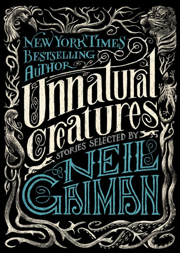 Unnatural Creatures (Stories Selected by Neil Gaiman) by Neil Gaiman, 9780062236296