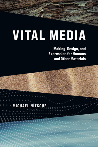 Vital Media (Making, Design, and Expression for Humans and Other Materials) by Michael Nitsche, 9780262544580