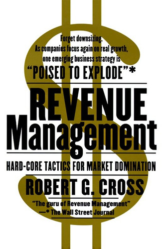 Revenue Management (Hard-Core Tactics for Market Domination) by Robert G. Cross, 9780767900331 Revenue Management (Hard-Core Tactics for Market Domination) by Robert G. Cross, 9780767900331