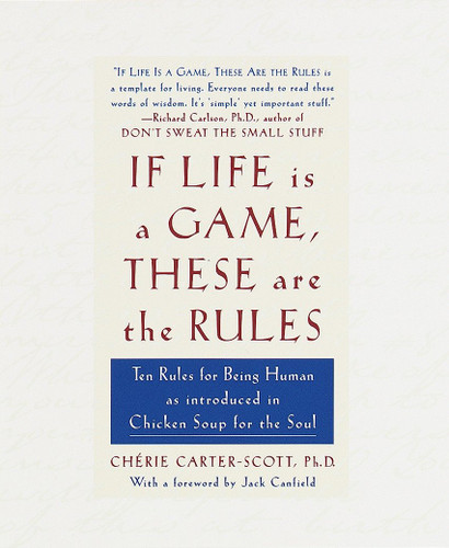 If Life Is a Game, These Are the Rules (Ten Rules for Being Human as Introduced in Chicken Soup for the Soul) by Cherie Carter-Scott, 9780767902380