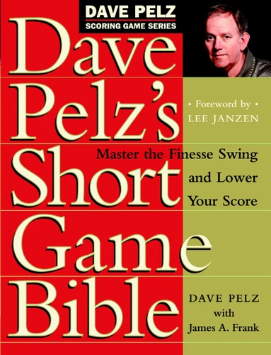 Dave Pelz's Short Game Bible (Master the Finesse Swing and Lower Your Score) by Dave Pelz, 9780767903448