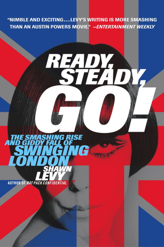 Ready, Steady, Go! (The Smashing Rise and Giddy Fall of Swinging London) by Shawn Levy, 9780767905886