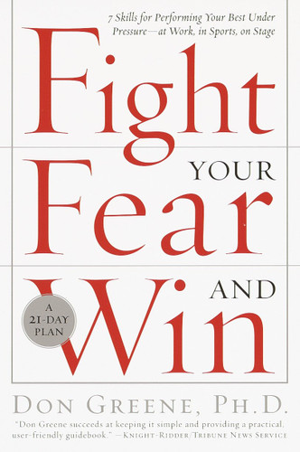 Fight Your Fear and Win (Seven Skills for Performing Your Best Under Pressure--At Work, In Sports, On Stage) by Dr. Don Greene, 9780767906265