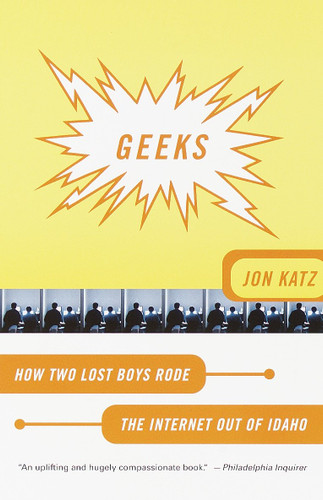Geeks (How Two Lost Boys Rode the Internet Out of Idaho) by Jon Katz, 9780767906999