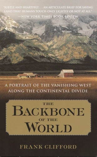 The Backbone of the World (A Portrait of the Vanishing West Along the Continental Divide) by Clifford, Frank, 9780767907026