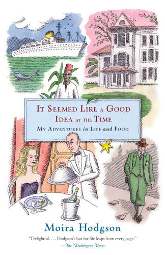 It Seemed Like a Good Idea at the Time (My Adventures in Life and Food) by Moira Hodgson, 9780767912716 It Seemed Like a Good Idea at the Time (My Adventures in Life and Food) by Moira Hodgson, 9780767912716