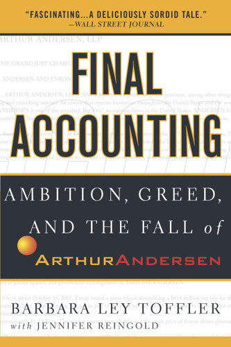 Final Accounting (Ambition, Greed and the Fall of Arthur Andersen) by Barbara Ley Toffler, Jennifer Reingold, 9780767913836