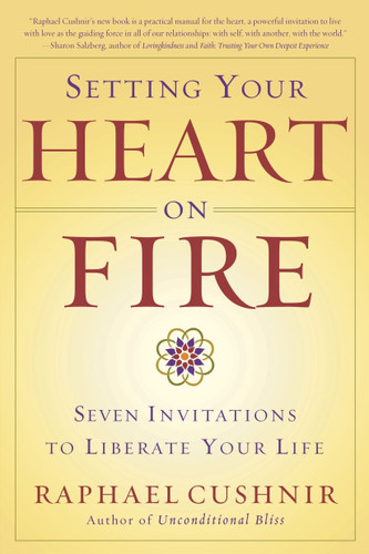Setting Your Heart on Fire (Seven Invitations to Liberate Your Life) by Raphael Cushnir, 9780767913850