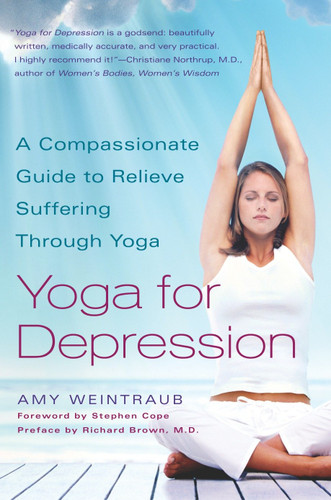 Yoga for Depression (A Compassionate Guide to Relieve Suffering Through Yoga) by Amy Weintraub, Stephen Cope, Richard Brown, 9780767914505 Yoga for Depression (A Compassionate Guide to Relieve Suffering Through Yoga) by Amy Weintraub, Stephen Cope, Richard Brown, 9780767914505