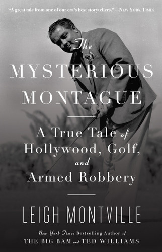 The Mysterious Montague (A True Tale of Hollywood, Golf, and Armed Robbery) by Leigh Montville, 9780767926508